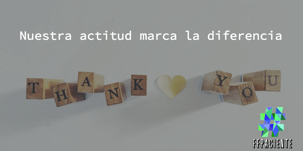 Nuestra actitud marca la diferencia #FFpaciente